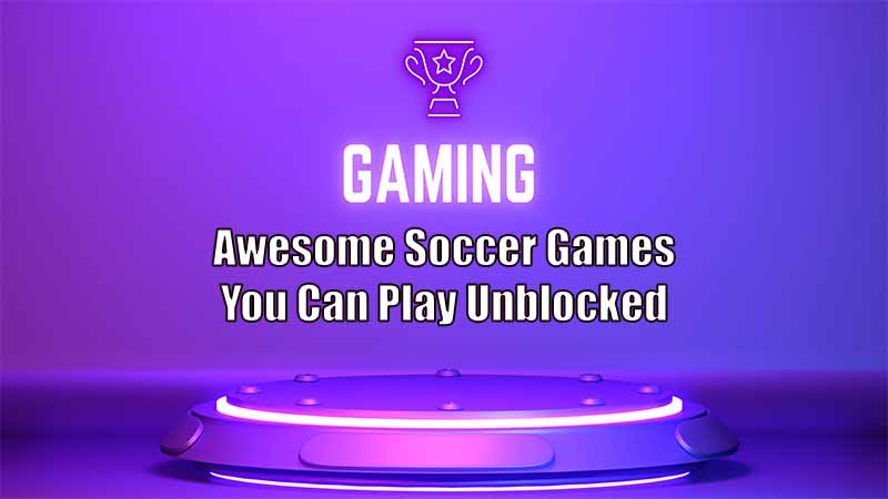 Awesome Soccer Games You Can Play Unblocked